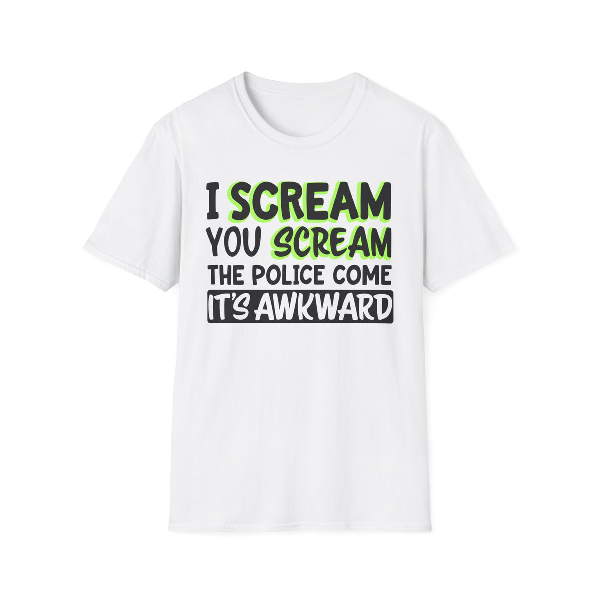 I Scream You Scream The Police Come, Funny, Sarcastic T-Shirt