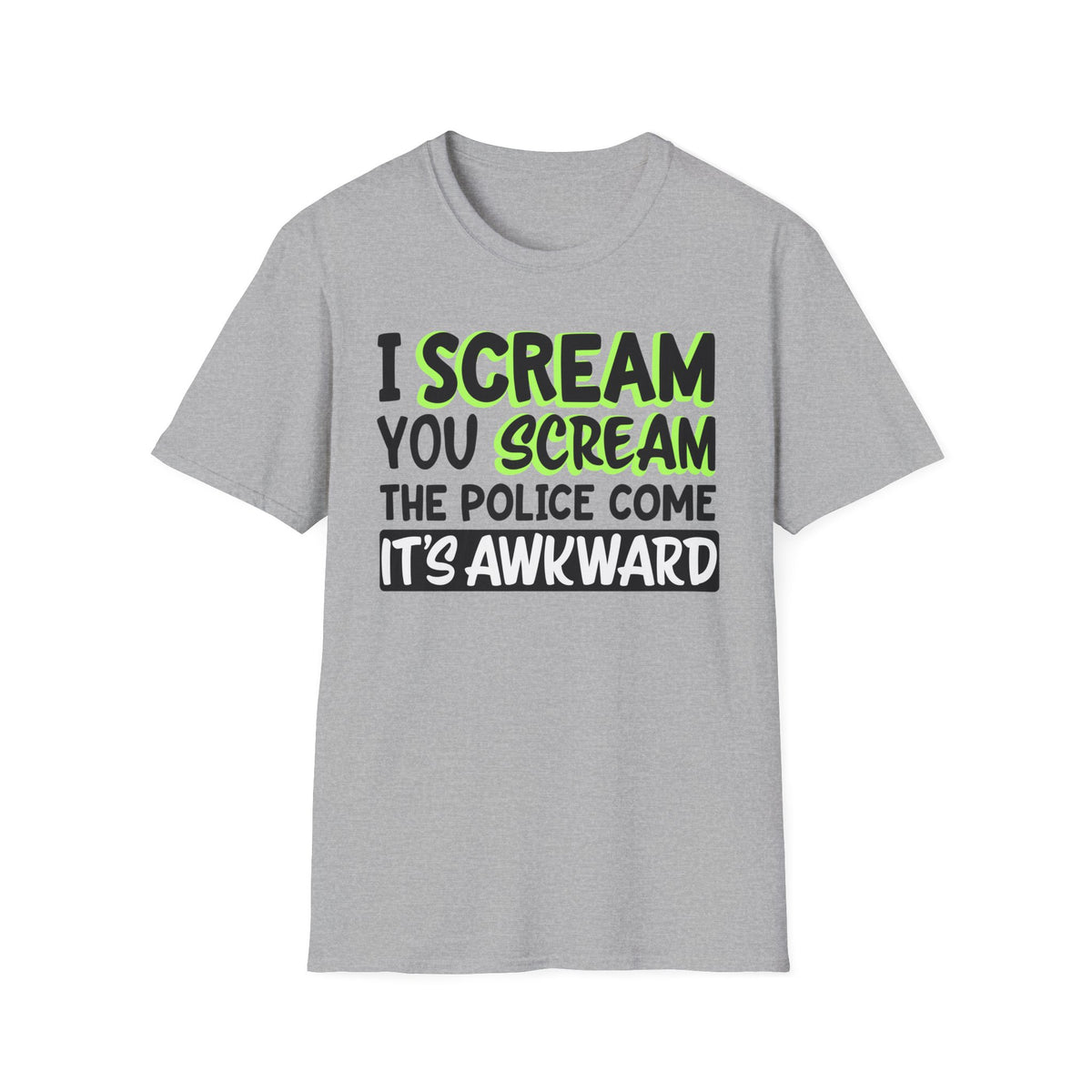 I Scream You Scream The Police Come, Funny, Sarcastic T-Shirt