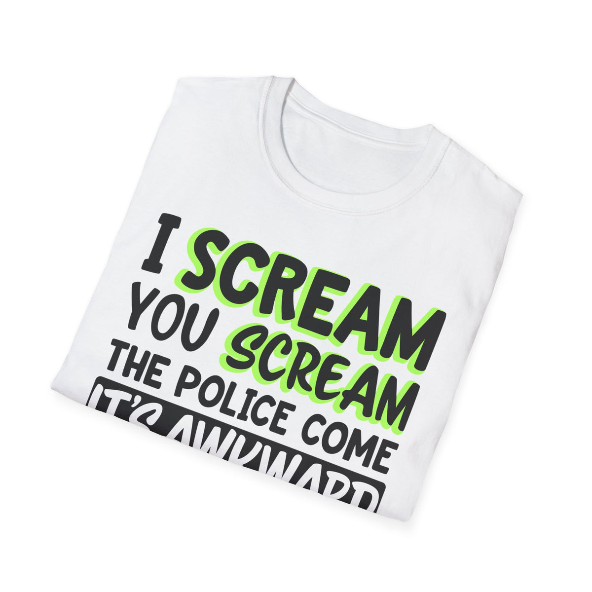 I Scream You Scream The Police Come, Funny, Sarcastic T-Shirt