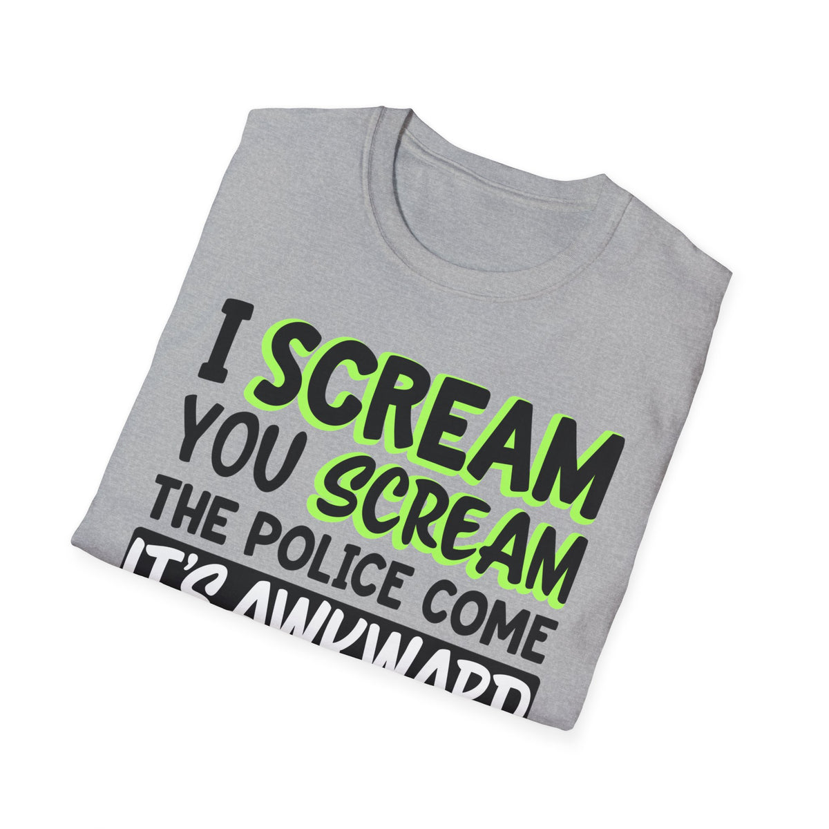 I Scream You Scream The Police Come, Funny, Sarcastic T-Shirt