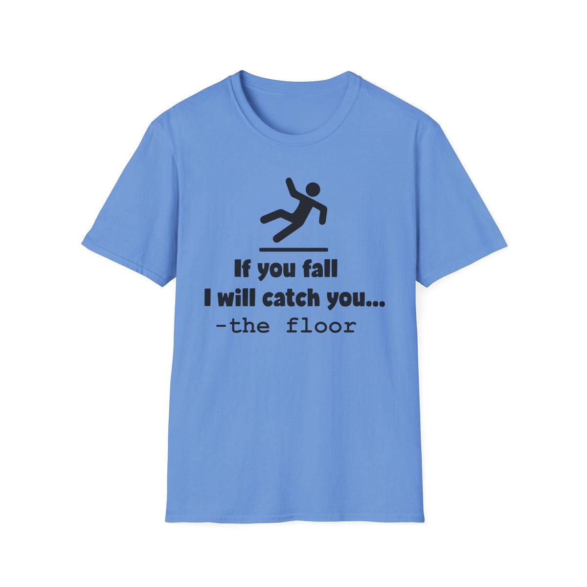 'If You Fall, I Will Catch You... -the floor, Quirky Tee