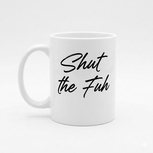 Shut the Fuh Cup/Mug